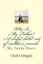 Who Is My Father -- A sinful child out of mother's womb: My Tanka Diary