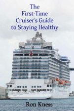 The First-Time Cruiser's Guide to Staying Healthy: How to Eat, Sleep, Reduce Stress, Stay Hydrated and Exercise to Stay Healthy While Traveling on the