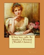 When love calls. By: Stanley J. Weyman (World's Classics)