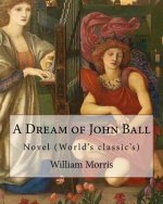 A Dream of John Ball . By: William Morris, illustrated By: Edward Burne-Jones: Novel (World's classic's)