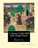 A dream of John Ball and a king's lesson. By: William Morris: Novel