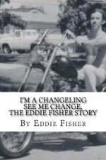 I'm a Changeling See Me Change: The Eddie Fisher Story