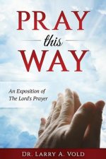 Pray This Way: An Exposition of the Lord's Prayer