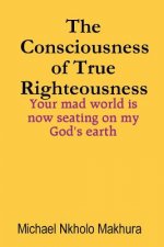 The Consciousness of True Righteousness: Your mad world is now seating on my God's earth