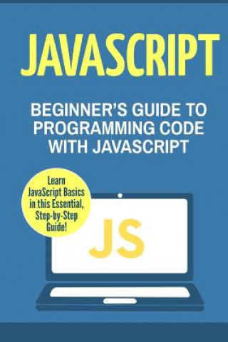 JavaScript: Beginner's Guide to Programming Code with JavaScript