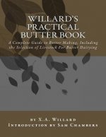 Willard's Practical Butter Book: A Complete Guide to Butter Making, Including the Selection of Livestock For Butter Dairying