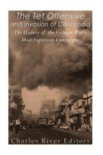 The Tet Offensive and Invasion of Cambodia: The History of the Vietnam War's Most Important Campaigns