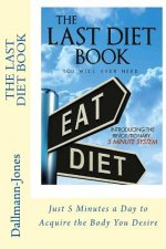 The Last 'Diet' Book You Will Ever Need: 5 Minutes a Day to Acquire the Shape You Desire