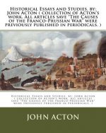 Historical Essays and Studies. by: John Acton ( collection of Acton's work. All articles save 
