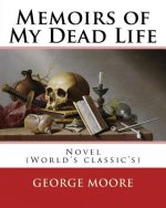 Memoirs of My Dead Life(1906). By: George Moore: Novel (World's classic's)