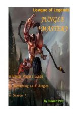 League of Legends Jungle Mastery: A Master Player's Guide to Dominating as a Jungler in Season 7