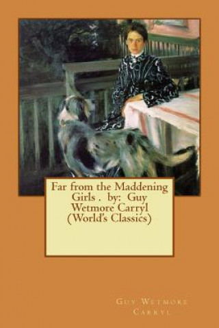 Far from the Maddening Girls . by: Guy Wetmore Carryl (World's Classics)