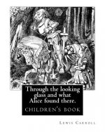 Through the Looking Glass and What Alice Found There. by: Lewis Carroll, Illustrated By: John Tenniel: Novel (Children's Book), Sir John Tenniel (27 J
