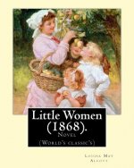 Little Women (1868). By: Louisa May Alcott: Novel (World's classic's)