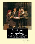 Aunt Jo's scrap-bag. By: Louisa M. Alcott: A collection of stories and memories from Louisa May Alcott