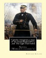 Captains courageous; a story of the Grand Banks(1897). By: Rudyard Kipling, and The Light That Failed. By: Rudyard Kipling: Novel (World's classic's)