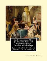 Little women: or, Meg, Jo, Beth and Amy. By: Louisa M. Alcott(Parts I and II) (illustrated), and Little men: life at Plumfield with