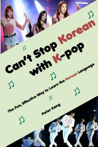 Can't Stop Korean with K-pop: The Fun, Effective Way to Learn the Korean Language