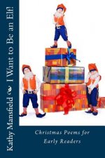 I Want to Be an Elf!: Christmas Poems for Early Readers