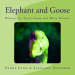 Elephant and Goose: Whimsical Tales From the Wild Hearts