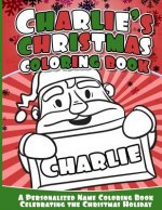 Charlie's Christmas Coloring Book: A Personalized Name Coloring Book Celebrating the Christmas Holiday
