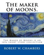 The maker of moons. By: Robert W. Chambers, and By: Walt Whitman: The Maker of Moons is an 1896 short story collection by Robert W. Chambers w