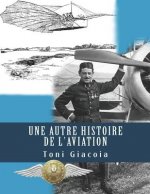 Une Autre Histoire de l'Aviation: La Conqu?te de l'Air Jusqu'? Maxime Lenoir, as Des as de Verdun En 1916, Héros de Tours Et de l'Indre-Et-Loire