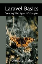 Laravel Basics: Creating Web Apps. It's Simple.
