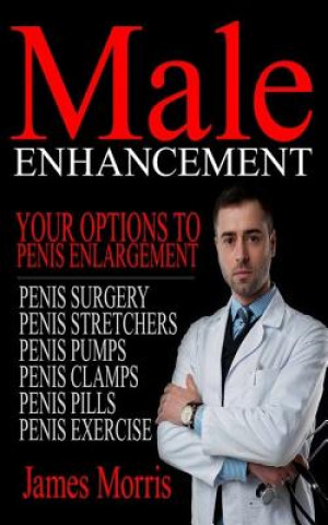 Male Enhancement: Your Options to Penis Enlargement (James Morris)(Brožovaná)