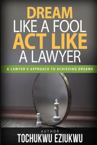 Dream Like A Fool, Act Like a Lawyer: A Lawyer's Approach to Birthing Dreams