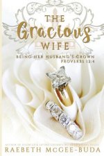 The Gracious Wife: Being Her Husband's Crown