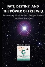Fate, Destiny, and The Power of Free Will: Reconnecting with Your Soul's Purpose, Passion, and Inner North Star.
