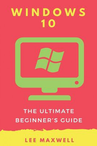 Windows 10: The Ultimate Beginner's Guide