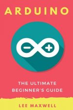 Arduino: The Ultimate Beginner's Guide