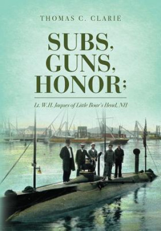Subs, Guns, Honor;: Lt. W.H. Jaques of Little Boar's Head, NH