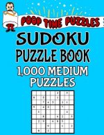 Poop Time Puzzles Sudoku Puzzle Book, 1,000 Medium Puzzles: Work Them Out With a Pencil, You'll Feel So Satisfied When You're Finished