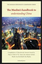 The Muslim's Handbook to Understanding China: Compilation of Question & Answers Issued by Hizb UT Tahrir & Its Ameer, the Eminent Scholar Sheikh Ata B