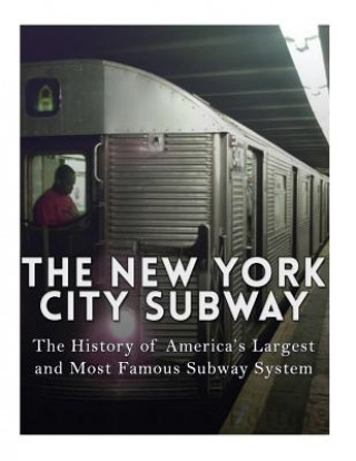 The New York City Subway: The History of America's Largest and Most Famous Subway System