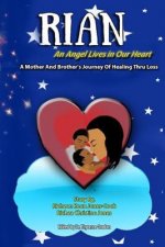 Rian: An Angel Lives in Our Heart: A Mother and Brother's journey of Healing thru Loss