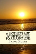 A Mother's and Father's Guide to a Happy Life: : Including THE 