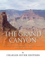 The Grand Canyon: The History of the America's Most Famous Natural Wonder