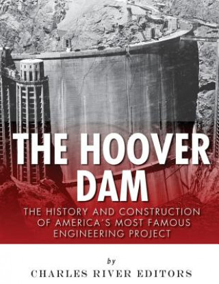 The Hoover Dam: The History and Construction of America's Most Famous Engineering Project (Charles River Editors)(Puha kötésű)