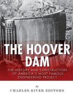 The Hoover Dam: The History and Construction of America's Most Famous Engineering Project
