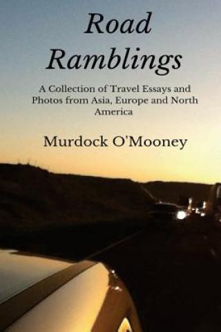 Road Ramblings: A Collection of Travel Essays and Photos from Asia, Europe and North America