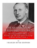 The Assassination of Reinhard Heydrich: The Czech Resistance's Killing of the Top Nazi Official during World War II
