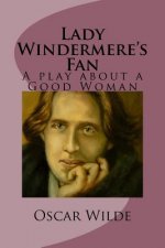 Lady Windermere's Fan: A play about a Good Woman