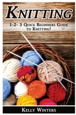 Knitting: 1-2-3 Quick Beginner's Guide to Knitting!