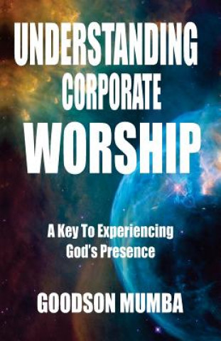Understanding Corporate Worship: A Key To Experiencing God's Presence