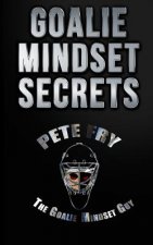 Goalie Mindset Secrets: 7 Must Have Goalie Mindset Secrets You Don't Learn in School!