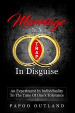 Marriage Is A Trap In Disguise: An Experiment In Individuality To The Tune Of One's Tolerance